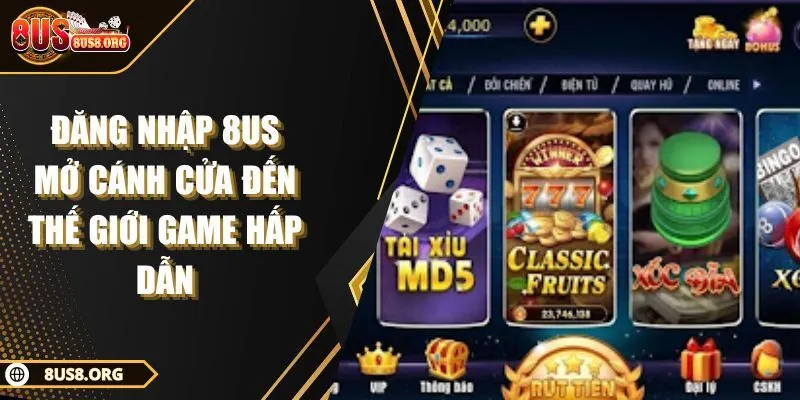 Đăng Nhập 8US Mở Cánh Cửa Đến Thế Giới Game Hấp Dẫn